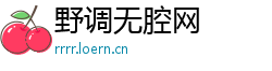 野调无腔网 野调无腔网